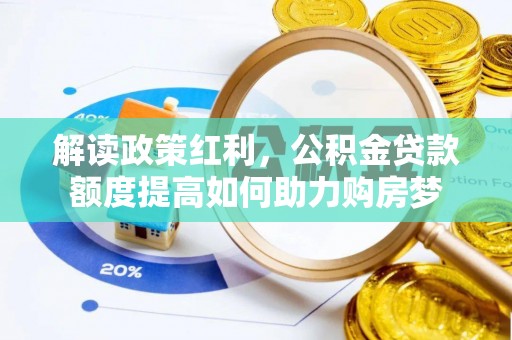 玉田解读政策红利，公积金贷款额度提高如何助力购房梦
