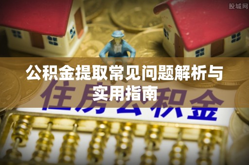 玉田公积金提取常见问题解析与实用指南
