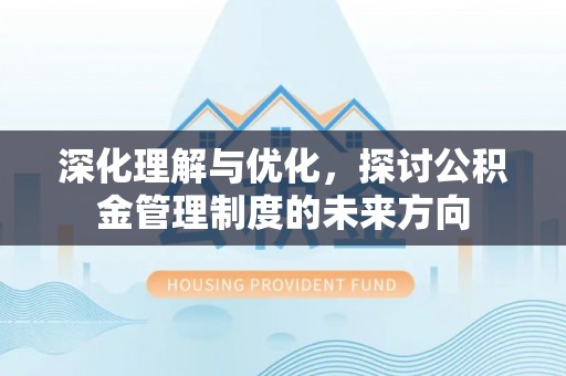玉田深化理解与优化，探讨公积金管理制度的未来方向
