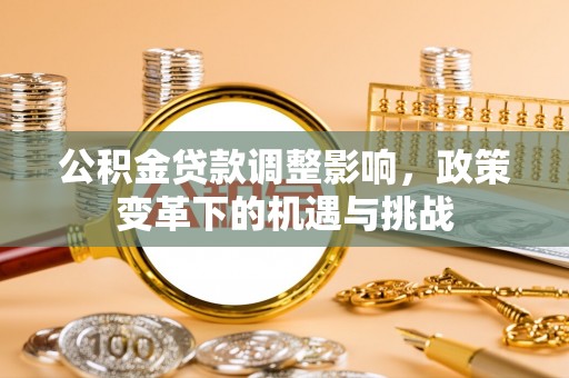 玉田公积金贷款调整影响，政策变革下的机遇与挑战
