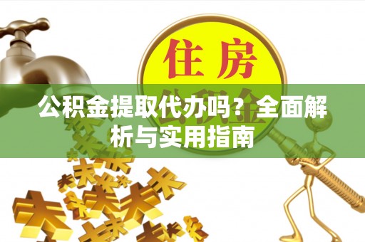 玉田公积金提取代办吗？全面解析与实用指南