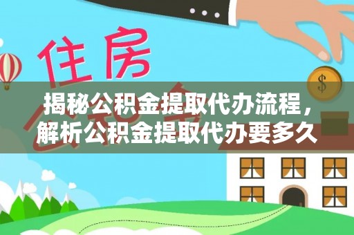 玉田揭秘公积金提取代办流程，解析公积金提取代办要多久的真相