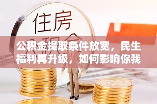 玉田公积金提取条件放宽，民生福利再升级，如何影响你我生活？