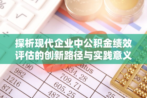玉田探析现代企业中公积金绩效评估的创新路径与实践意义