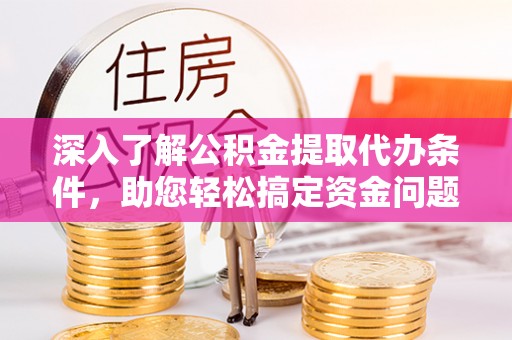 玉田深入了解公积金提取代办条件，助您轻松搞定资金问题