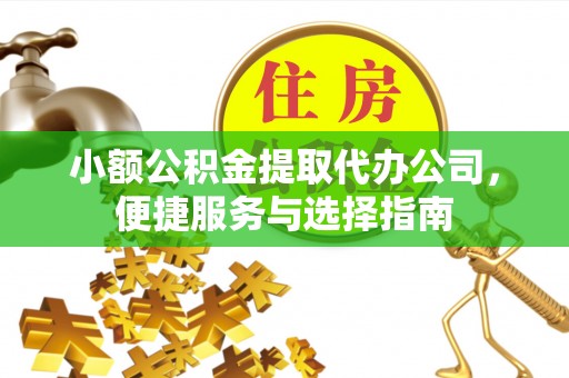玉田小额公积金提取代办公司，便捷服务与选择指南