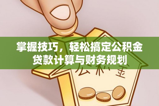 玉田掌握技巧，轻松搞定公积金贷款计算与财务规划