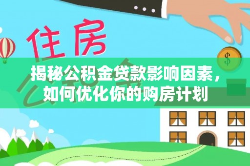 玉田揭秘公积金贷款影响因素，如何优化你的购房计划