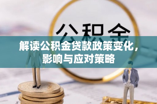 玉田解读公积金贷款政策变化，影响与应对策略