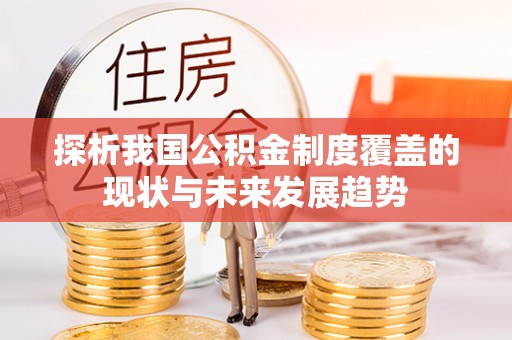 玉田探析我国公积金制度覆盖的现状与未来发展趋势