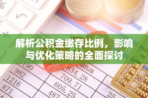 玉田解析公积金缴存比例，影响与优化策略的全面探讨