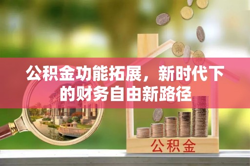 玉田公积金功能拓展，新时代下的财务自由新路径