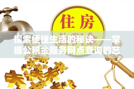 玉田探索便捷生活的秘诀——掌握公积金服务网点查询的艺术