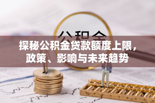 玉田探秘公积金贷款额度上限，政策、影响与未来趋势
