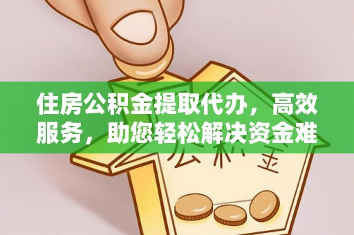 玉田住房公积金提取代办，高效服务，助您轻松解决资金难题