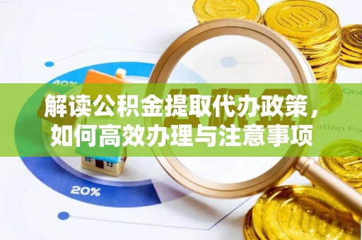 玉田解读公积金提取代办政策，如何高效办理与注意事项