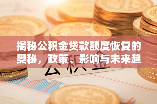玉田揭秘公积金贷款额度恢复的奥秘，政策、影响与未来趋势