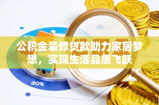 玉田公积金装修贷款助力家居梦想，实现生活品质飞跃
