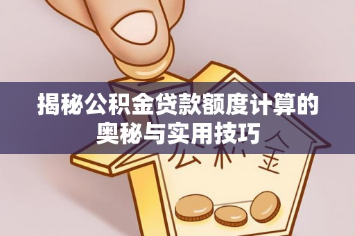玉田揭秘公积金贷款额度计算的奥秘与实用技巧