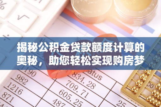 玉田揭秘公积金贷款额度计算的奥秘，助您轻松实现购房梦想