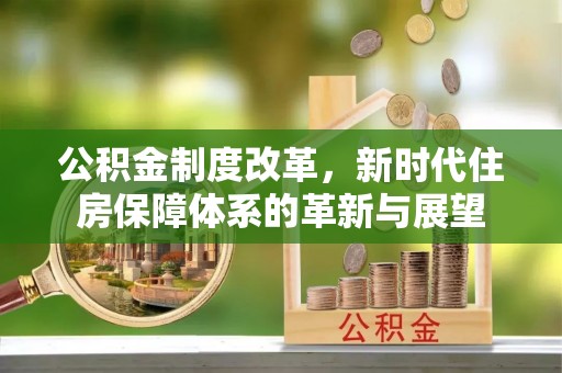 玉田公积金制度改革，新时代住房保障体系的革新与展望
