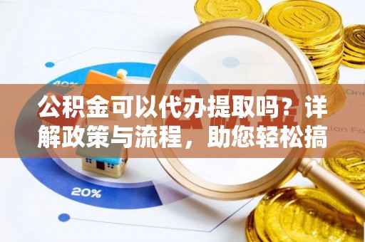 玉田公积金可以代办提取吗？详解政策与流程，助您轻松搞定！