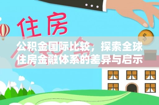 玉田公积金国际比较，探索全球住房金融体系的差异与启示