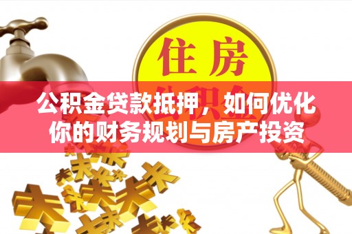 玉田公积金贷款抵押，如何优化你的财务规划与房产投资