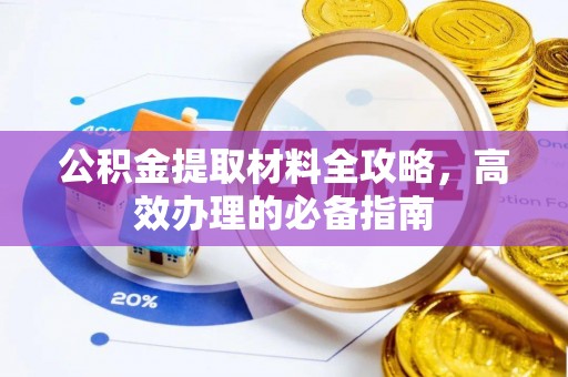 玉田公积金提取材料全攻略，高效办理的必备指南