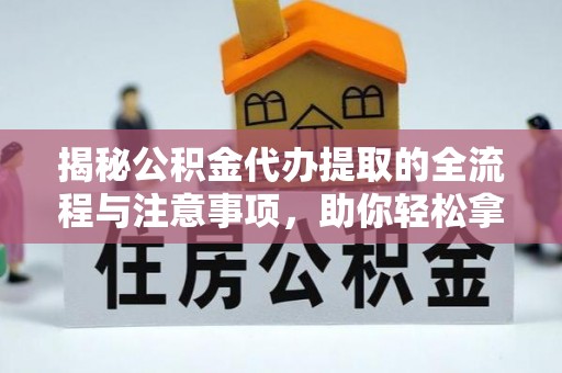 玉田揭秘公积金代办提取的全流程与注意事项，助你轻松拿回属于自己的钱