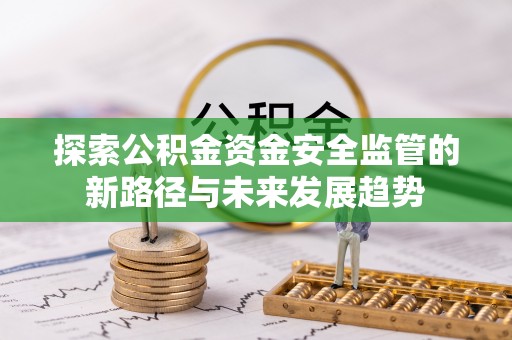 玉田探索公积金资金安全监管的新路径与未来发展趋势