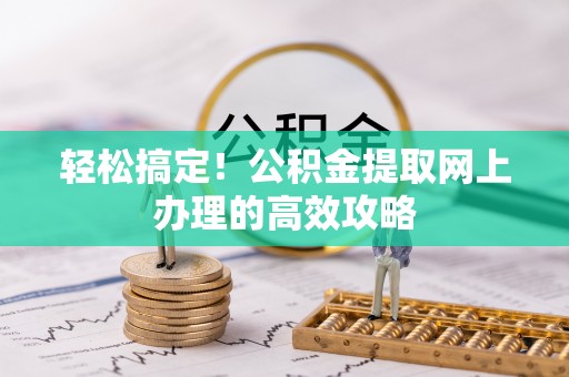 玉田轻松搞定！公积金提取网上办理的高效攻略