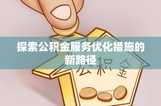 玉田探索公积金服务优化措施的新路径