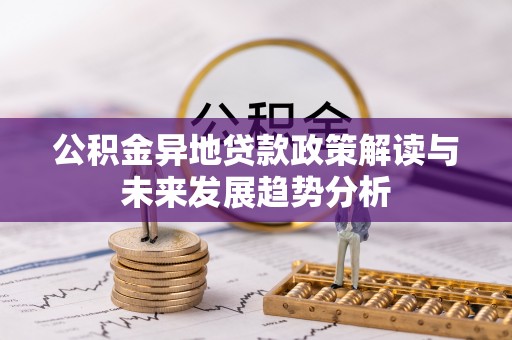 玉田公积金异地贷款政策解读与未来发展趋势分析