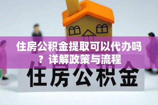 玉田住房公积金提取可以代办吗？详解政策与流程