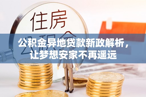 玉田公积金异地贷款新政解析，让梦想安家不再遥远