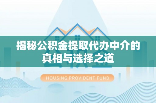 玉田揭秘公积金提取代办中介的真相与选择之道