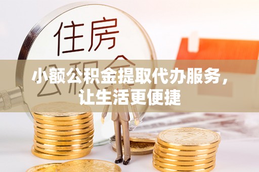 玉田小额公积金提取代办服务，让生活更便捷