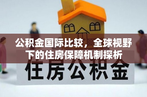玉田公积金国际比较，全球视野下的住房保障机制探析