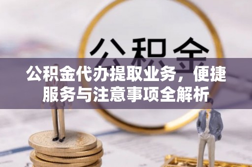 玉田公积金代办提取业务，便捷服务与注意事项全解析