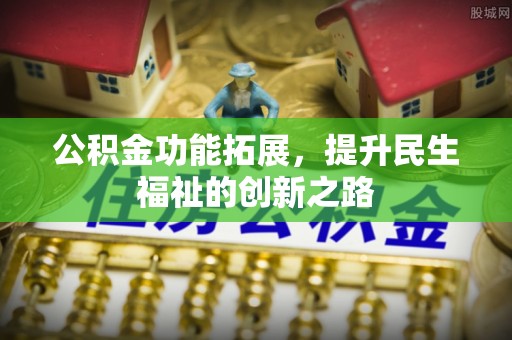 玉田公积金功能拓展，提升民生福祉的创新之路