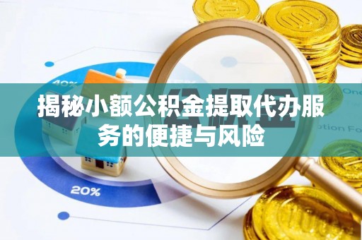 玉田揭秘小额公积金提取代办服务的便捷与风险