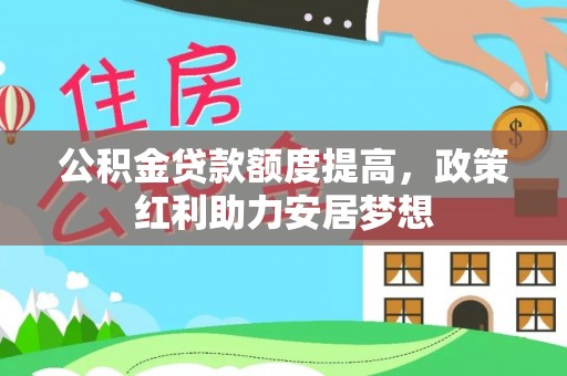 玉田公积金贷款额度提高，政策红利助力安居梦想