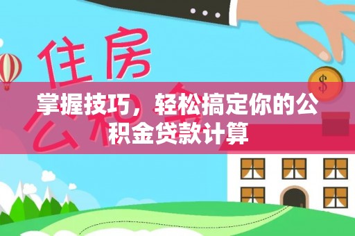 玉田掌握技巧，轻松搞定你的公积金贷款计算