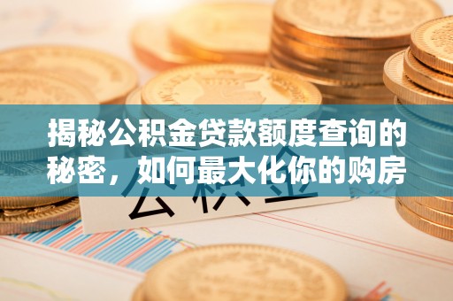 玉田揭秘公积金贷款额度查询的秘密，如何最大化你的购房资金？