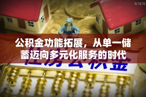玉田公积金功能拓展，从单一储蓄迈向多元化服务的时代
