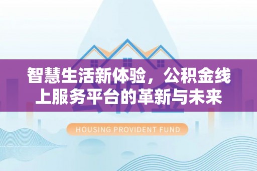 玉田智慧生活新体验，公积金线上服务平台的革新与未来