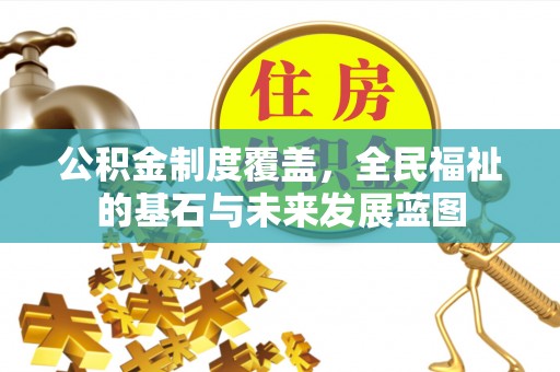 玉田公积金制度覆盖，全民福祉的基石与未来发展蓝图