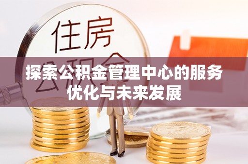 玉田探索公积金管理中心的服务优化与未来发展