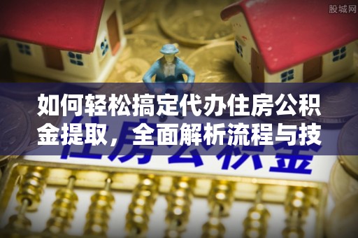 玉田如何轻松搞定代办住房公积金提取，全面解析流程与技巧